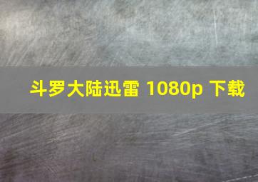 斗罗大陆迅雷 1080p 下载